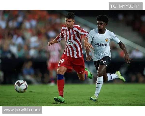 马德里竞技与巴伦西亚激战正酣谁能在西甲赛场笑到最后